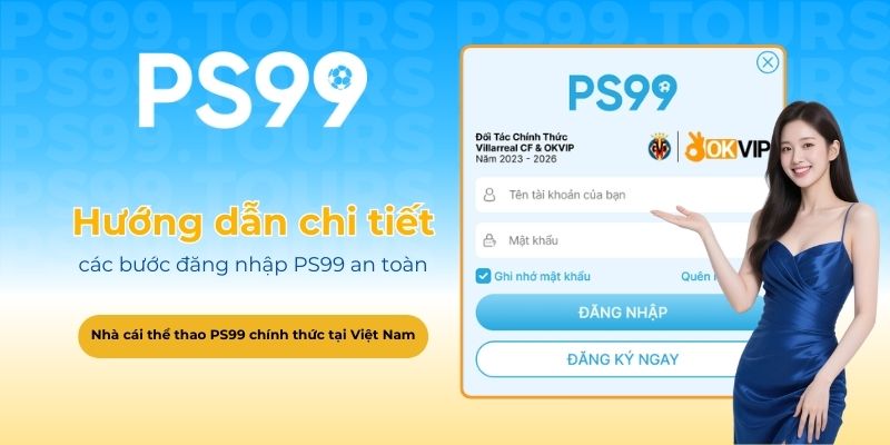 Hướng dẫn chi tiết các bước đăng nhập PS99 an toàn và nhanh chóng