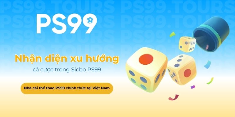 Nhận diện xu hướng cá cược trong Sicbo PS99