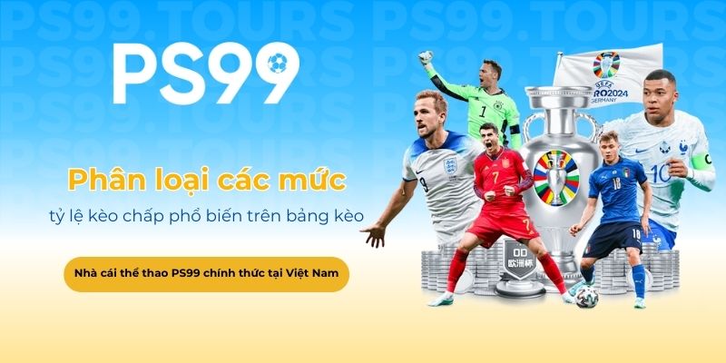 Phân loại các mức tỷ lệ kèo chấp phổ biến trên bảng kèo